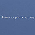 I Love Your Plastic Surgery Triblend T-Shirt - Blue Triblend