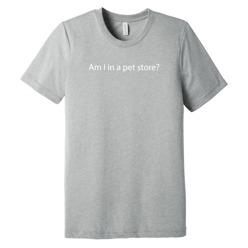 Am I In A Pet Store Triblend T-Shirt - Athletic Grey