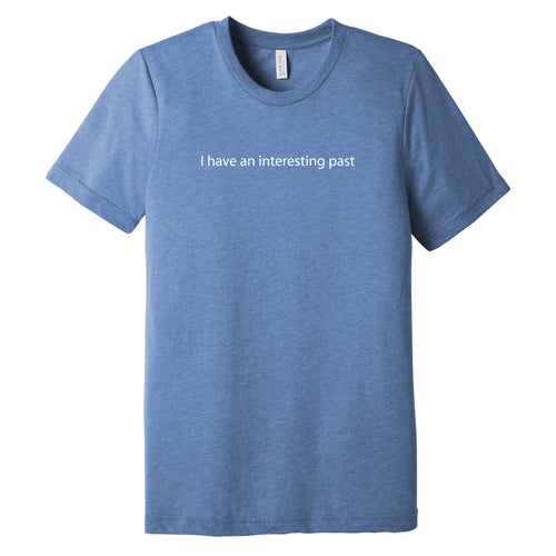 I Have An Interesting Past Triblend T-Shirt - Blue Triblend